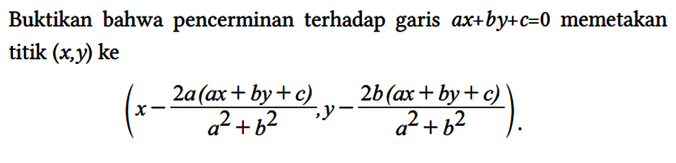 Buktikan bahwa pencerminan terhadap garis ax + by + c=0 memetakan titik (x, y) ke
(x - (2a(ax + by + c))/(a^2 + b^2), y - (2b(ax + by + c))/(a^2 + b^2)).