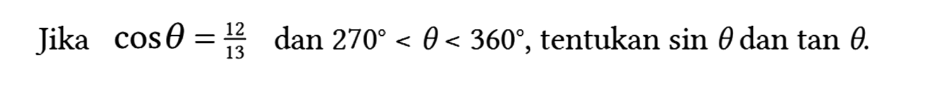 Jika cos theta = 12/13 dan 270 < theta < 360, tentukan sin theta dan tan theta.