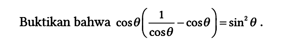 Buktikan bahwa cos theta((1/cos theta) - cos theta)=sin^2 theta