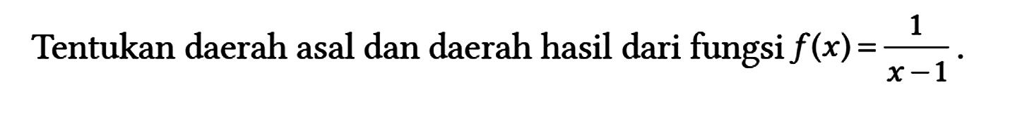 Tentukan daerah asal dan daerah hasil dari fungsi f(x) = 1/(x - 1).