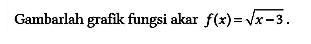 Gambarlah grafik fungsi akar f(x) = akar(x-3).