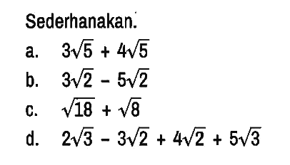 Sederhanakan.
a. 3 akar(5) + 4 akar(5) 
b. 3 akar(2) - 5 akar(2) 
c. akar(18) + akar(8) 
d. 2 akar(3) - 3 akar(2) + 4 akar(2) + 5 akar(3)