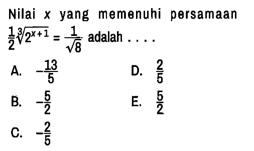 Nilai x yang memenuhi persamaan 1/2 2^((x+1)/3) = 1/(akar(8)) adalah ...