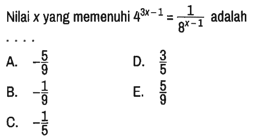 Nilai x yang memenuhi 4^(3x - 1)=1/(8^(x - 1)) adalah
