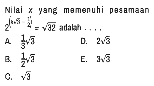 Nilai x yang memenuhi pesamaan 2^(x akar(3) - 1/2) = akar(32) adalah ....