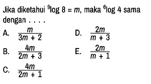 Jika diketahui 9log8=m , maka 6log4 sama dengan ....