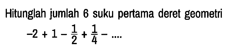 Hitunglah jumlah 6 suku pertama deret geometri

-2 + 1 - 1/2 + 1/4 -...
