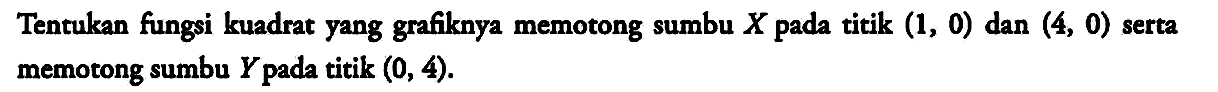 Tentukan fungsi kuadrat yang grafiknya memotong sumbu X pada titik (1,0) dan (4,0) serta memotong sumbu Y pada titik (0,4).