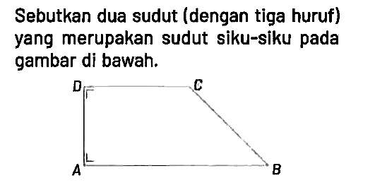 Sebutkan dua sudut (dengan tiga huruf) yang merupakan sudut siku-siku pada gambar di bawah.

D C A B