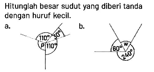 Hitunglah besar sudut yang diberi tanda dengan huruf kecil.
a. 110 30 p 110
b. 60 w 240