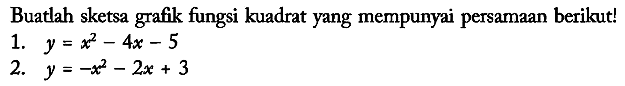 Buatlah sketsa grafik fungsi kuadrat yang mempunyai persamaan berikut!
1.  y = x^2 - 4x - 5 
2.  y = -x^2 - 2x + 3