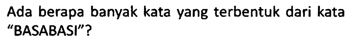 Ada berapa banyak kata yang terbentuk dari kata "BASABASI"?