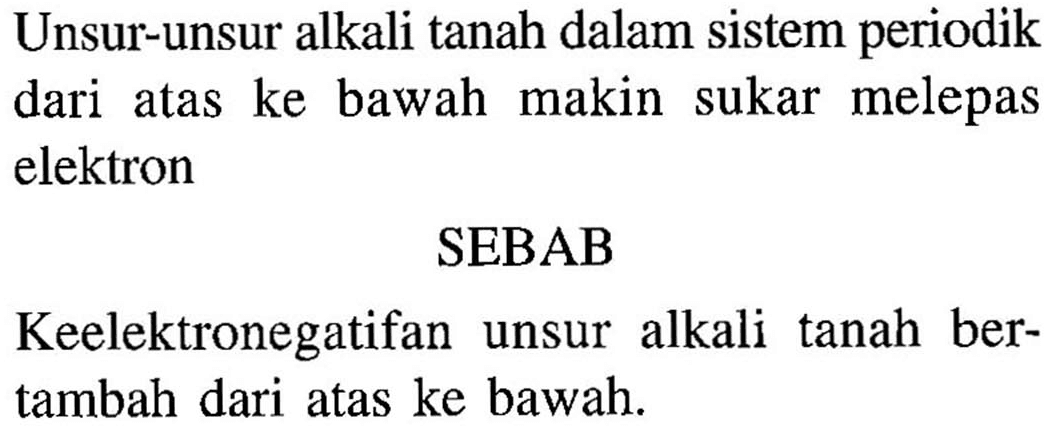 Unsur-unsur alkali tanah dalam sistem periodik dari atas ke bawah makin sukar melepas elektron
SEBAB
Keelektronegatifan unsur alkali tanah bertambah dari atas ke bawah.