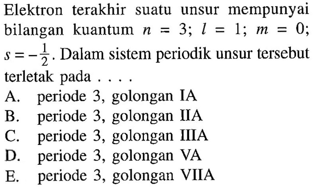 Elektron terakhir suatu unsur mempunyai bilangan kuantum n=3; l=1; m=0;  s=-1/2. Dalam sistem periodik unsur tersebut terletak pada ....