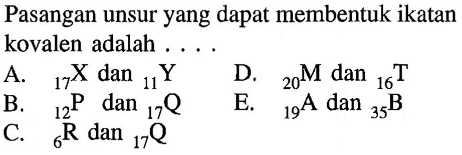 Pasangan unsur yang dapat membentuk ikatan kovalen adalah .... 
