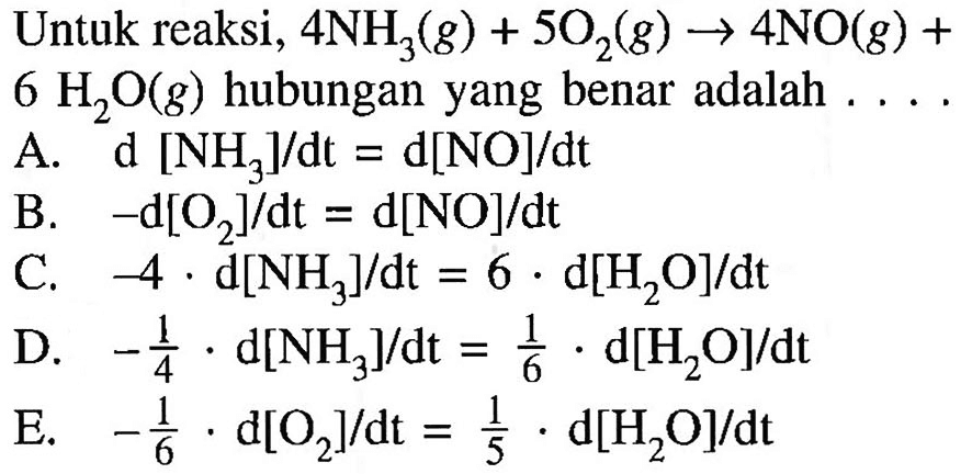 Untuk reaksi, 4NH3 (g) + 5O2 (g) - > 4NO (g) + 6 H2O (g) hubungan yang benar adalah ....