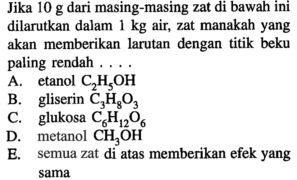 Jika 10 g dari masing-masing zat di bawah ini dilarutkan dalam  1 kg  air, zat manakah yang akan memberikan larutan dengan titik beku paling rendah ....