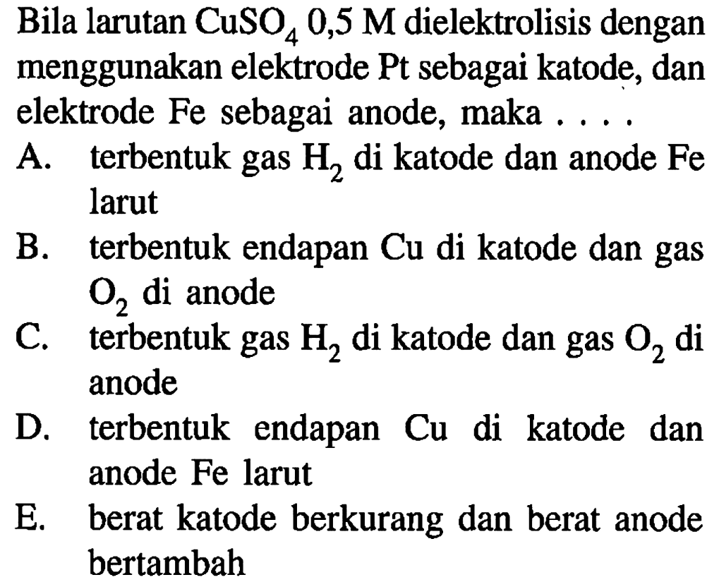 Bila larutan  CuSO4 0,5 M  dielektrolisis dengan menggunakan elektrode Pt sebagai katode, dan elektrode Fe sebagai anode, maka ....