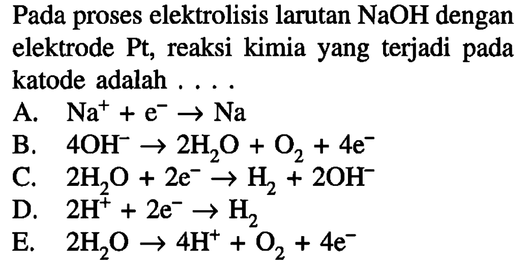 Pada proses elektrolisis larutan  NaOH  dengan elektrode Pt, reaksi kimia yang terjadi pada katode adalah .... 