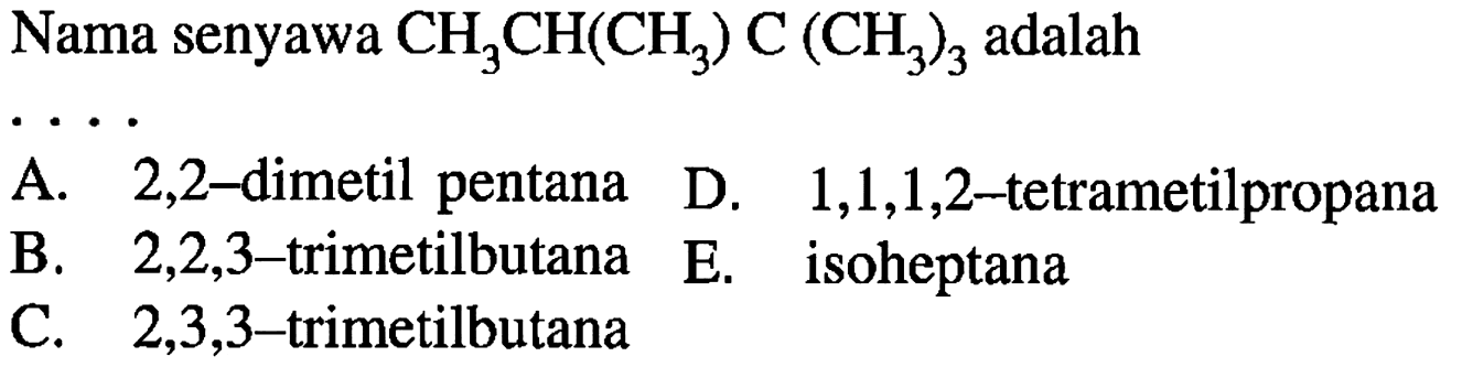 Nama senyawa CH3CH(CH3)C(CH3)3 adalah . . . . 