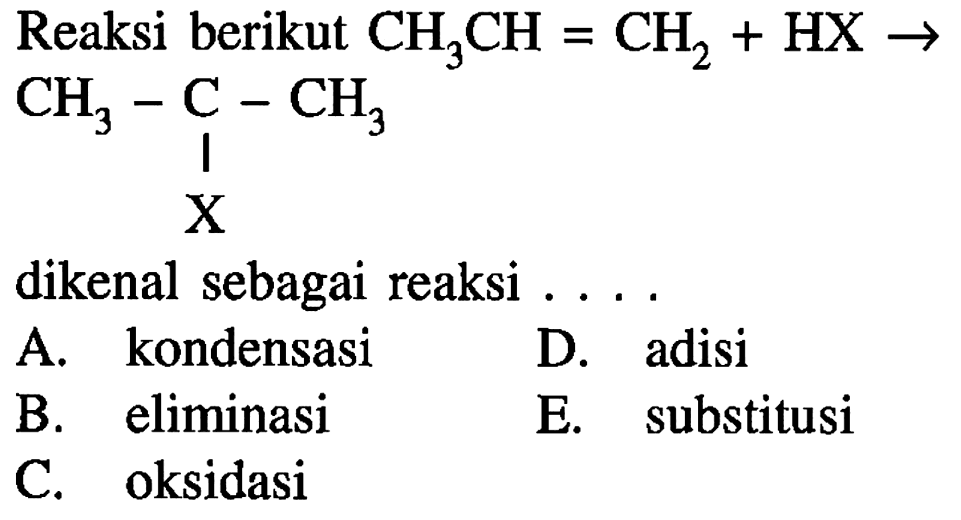 Reaksi berikut CH3CH = CH2 + HX -> CH3 - C - CH3 - X dikenal sebagai reaksi . . . . 