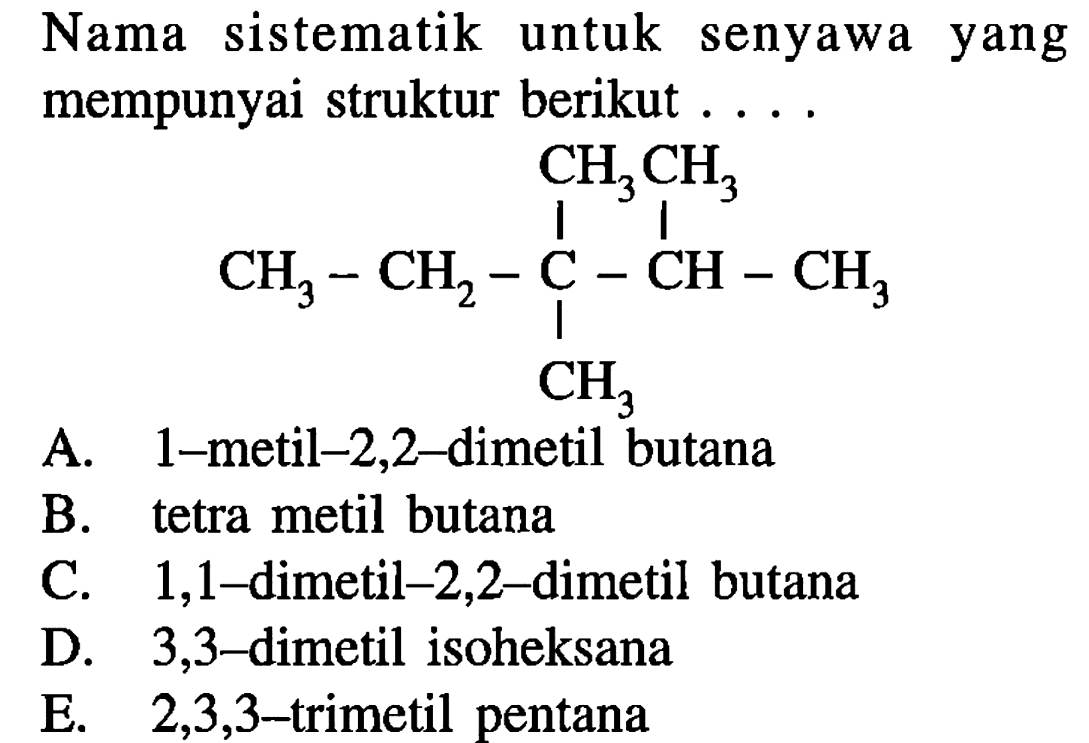 Nama sistematik untuk senyawa yang mempunyai struktur berikut .... CH3 CH3 CH3 CH2 C CH CH3 CH3