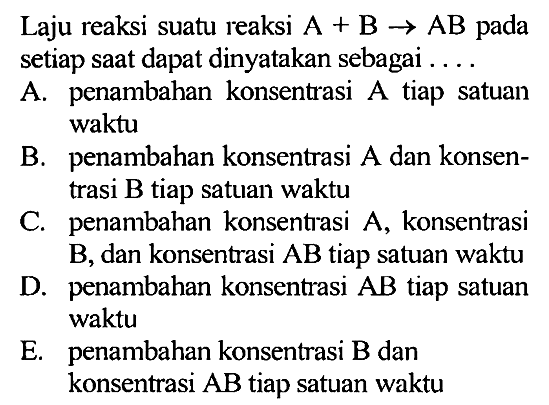 Laju reaksi suatu reaksi A+B ->AB pada setiap saat dapat dinyatakan sebagai .... 