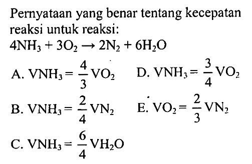 Pernyataan yang benar tentang kecepatan reaksi untuk reaksi:
 4NH3+3O2 -> 2N2+6H2O 
