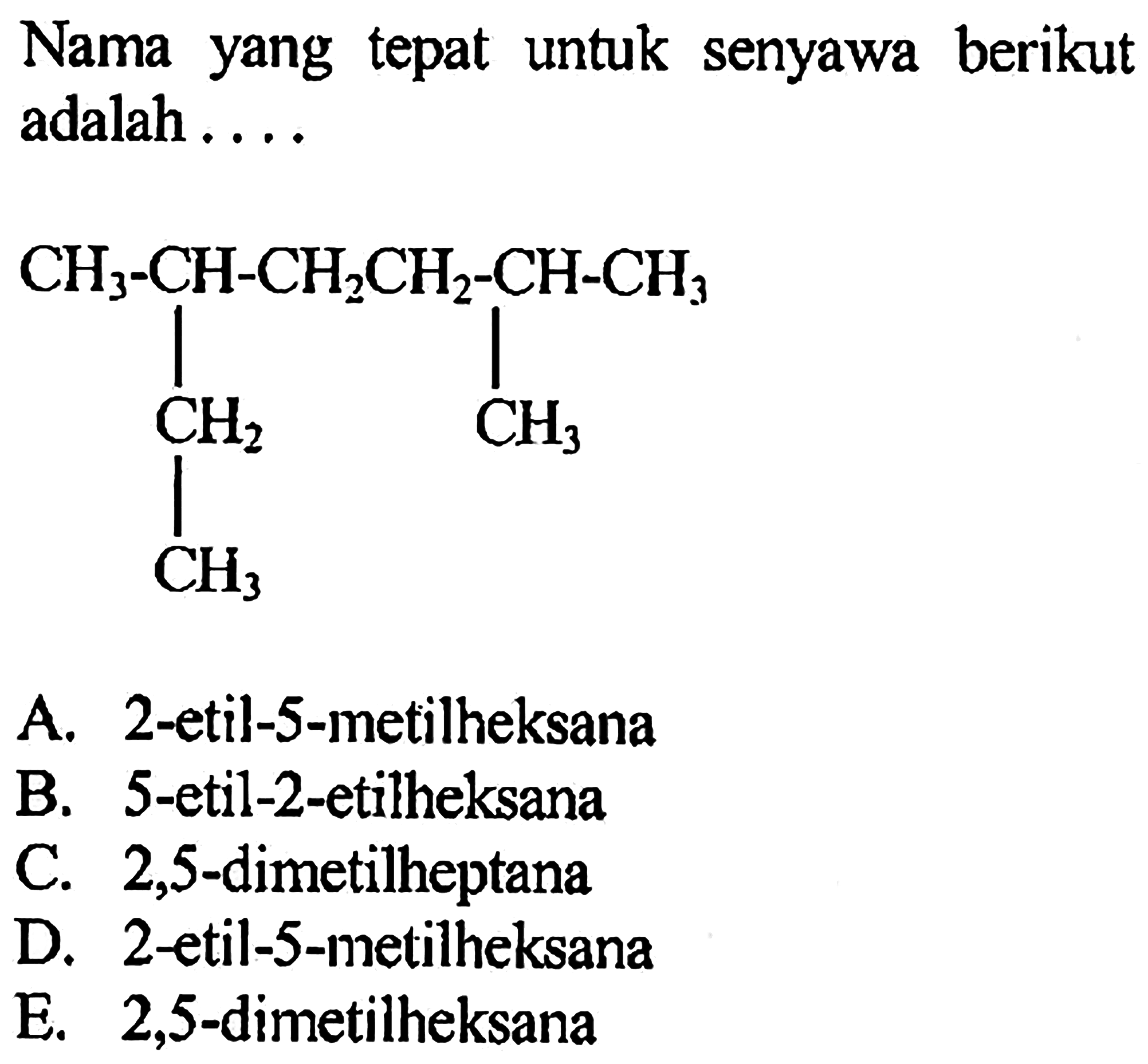 Nama yang tepat untuk senyawa berikut adalah ....CH3 CH CH2 CH2 CH CH3 CH2 CH3 CH3