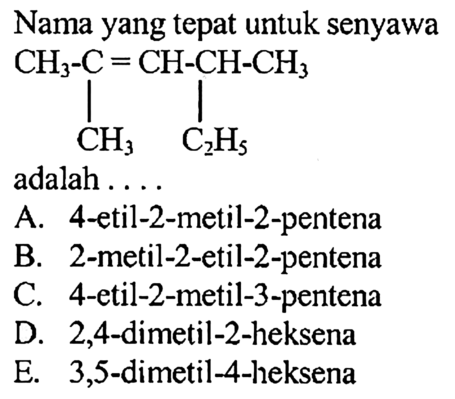 Nama yang tepat untuk senyawa CH - C = CH - CH - CH3 | | CH3  C2H5 adalah . . . . 