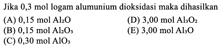 Jika 0,3 mol logam alumunium dioksidasi maka dihasilkan