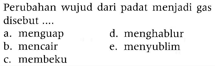 Perubahan wujud dari padat menjadi gas disebut ...