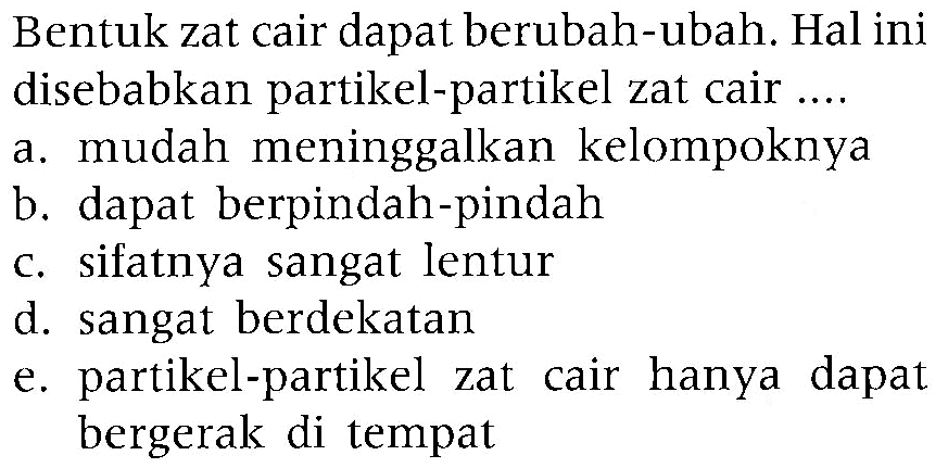 Bentuk zat cair dapat berubah-ubah. Hal ini disebabkan partikel-partikel zat cair ...