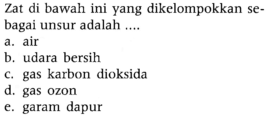 Zat di bawah ini yang dikelompokkan sebagai unsur adalah ...