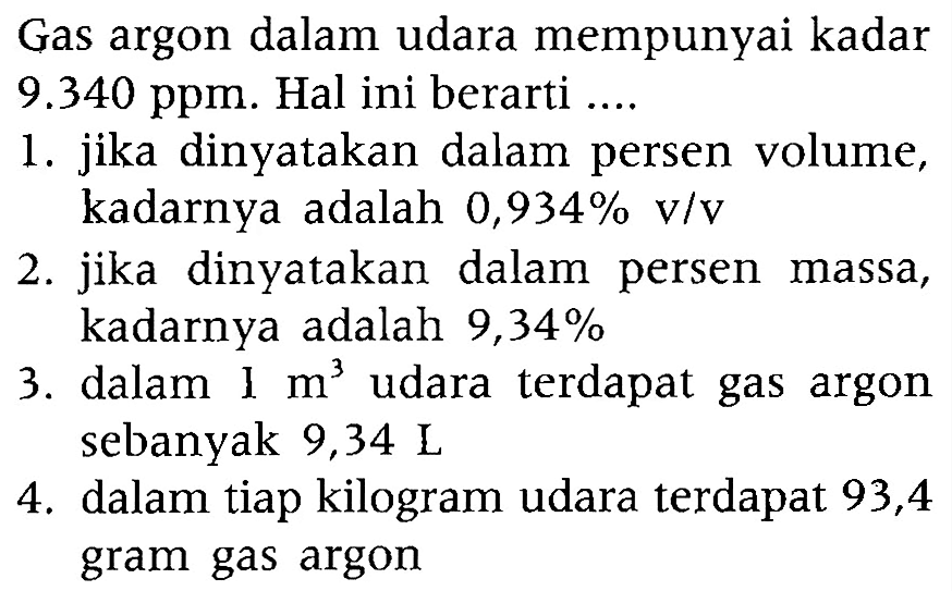 Gas argon dalam udara mempunyai kadar 9.340 ppm. Hal ini berarti ....