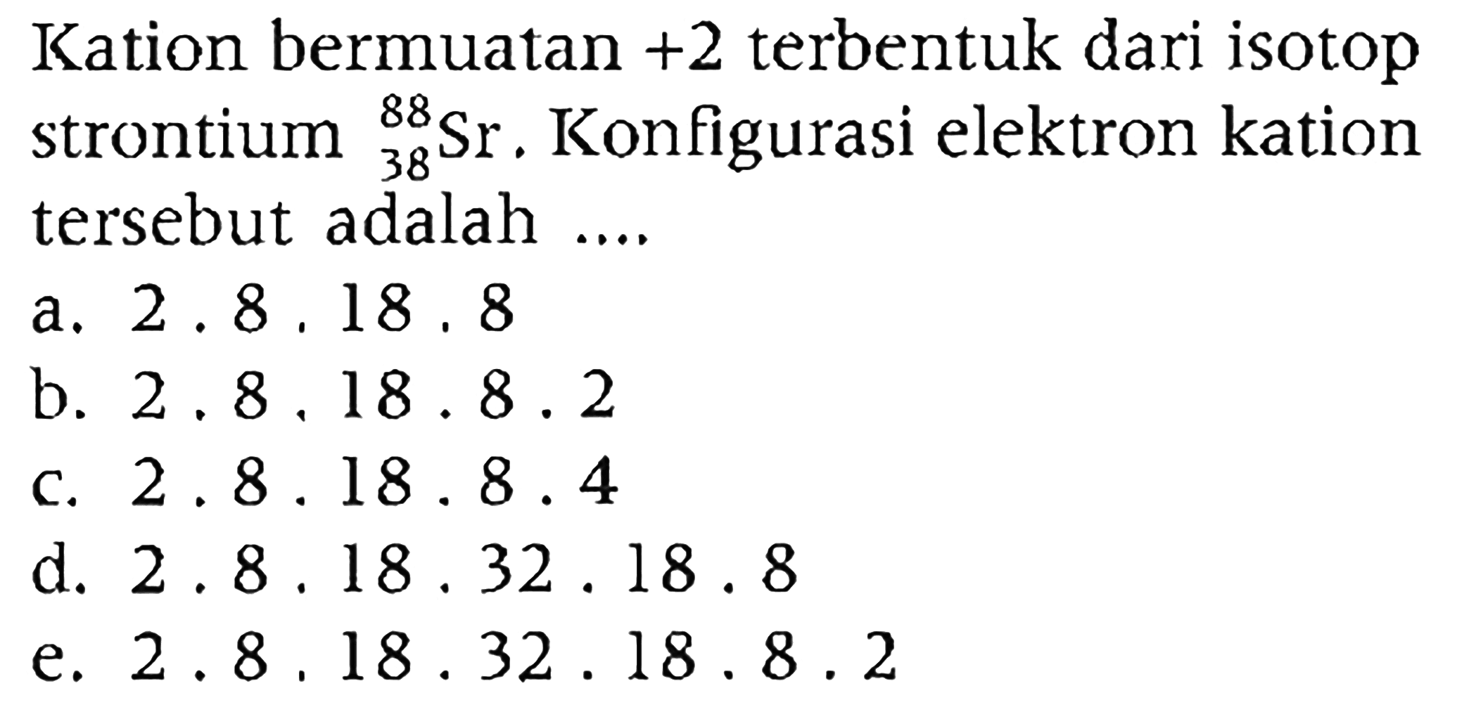 Kation bermuatan +2 terbentuk dari isotop strontium 88 38 Sr. Konfigurasi elektron kation tersebut adalah .....