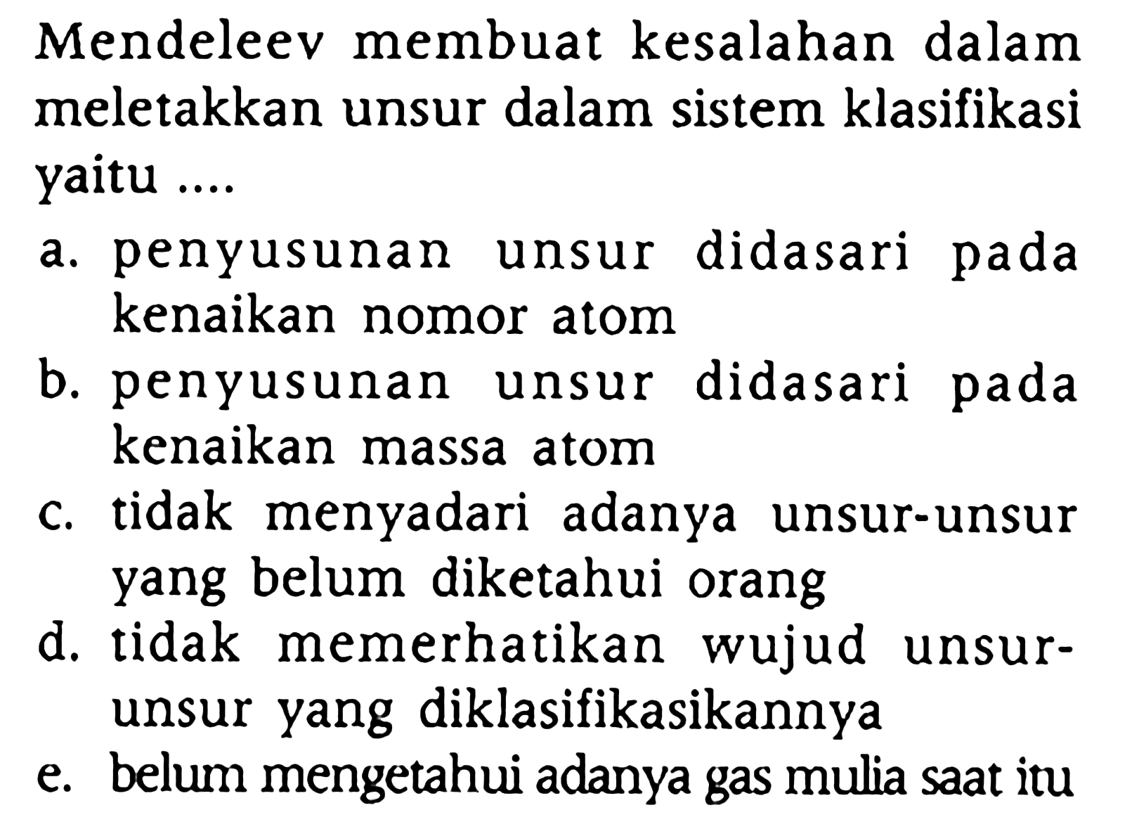 Mendeleev membuat kesalahan dalam meletakkan unsur dalam sistem klasifikasi yaitu....