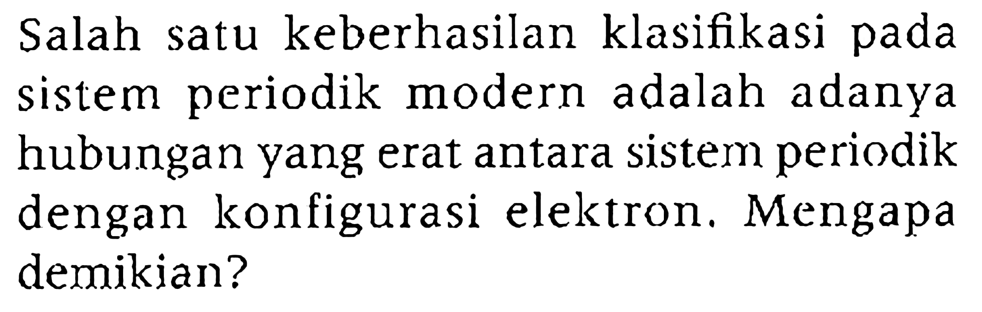 Salah satu keberhasilan klasifikasi pada sistem periodik modern adalah adanya hubungan yang erat antara sistem periodik dengan konfigurasi elektron. Mengapa demikian?