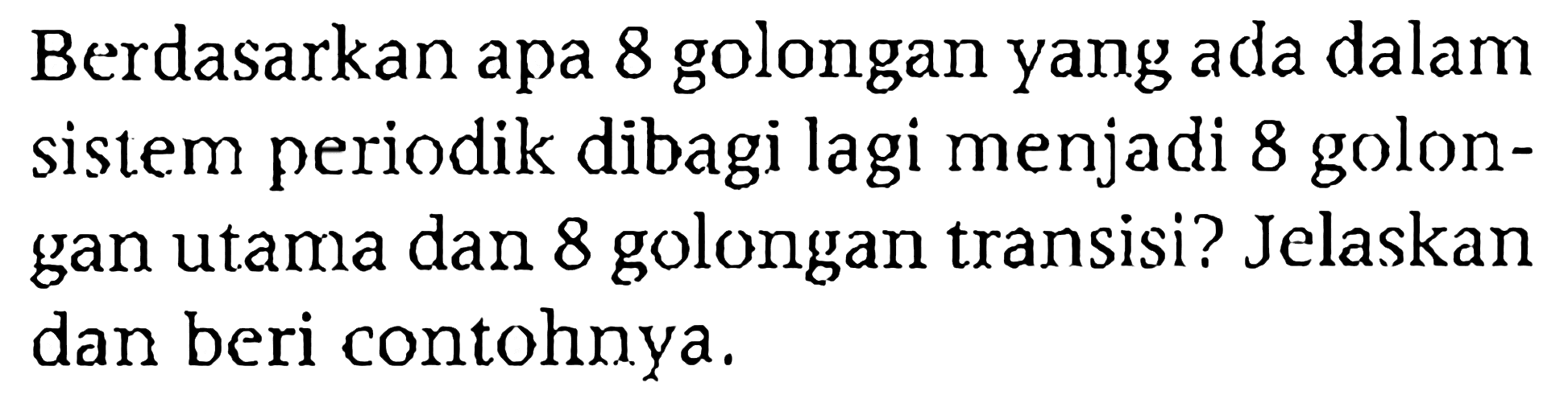 Berdasarkan apa 8 golongan yang ada dalam sistem periodik dibagi lagi menjadi 8 golongan utama dan 8 golongan transisi? Jelaskan dan beri contohnya.