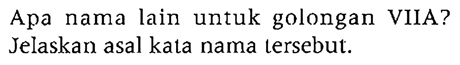 Apa nama lain untuk golongan VIIA?
Jelaskan asal kata nama tersebut.