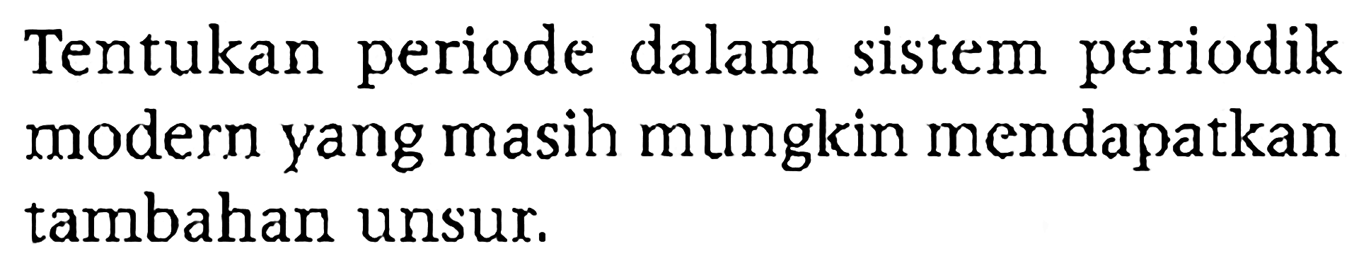 Tentukan periode dalam sistem periodik modern yang masih mungkin mendapatkan tambahan unsur.