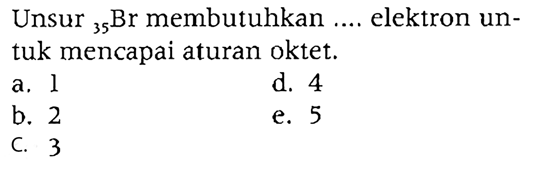 Unsur 35Br membutuhkan .... elektron untuk mencapai aturan oktet. 