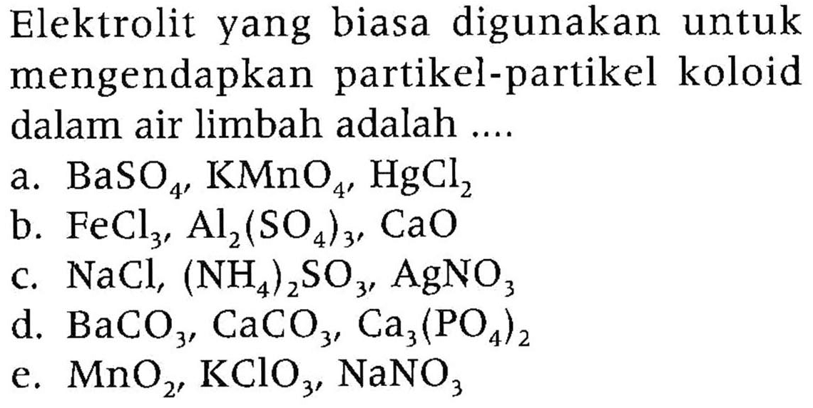 Elektrolit yang biasa digunakan untuk mengendapkan partikel-partikel koloid dalam air limbah adalah ....