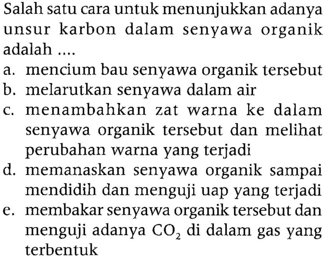 Salah satu cara untuk menunjukkan adanya unsur karbon dalam senyawa organik adalah ....