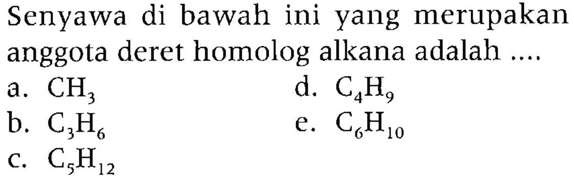 Senyawa di bawah ini yang merupakan anggota deret homolog alkana adalah .... 