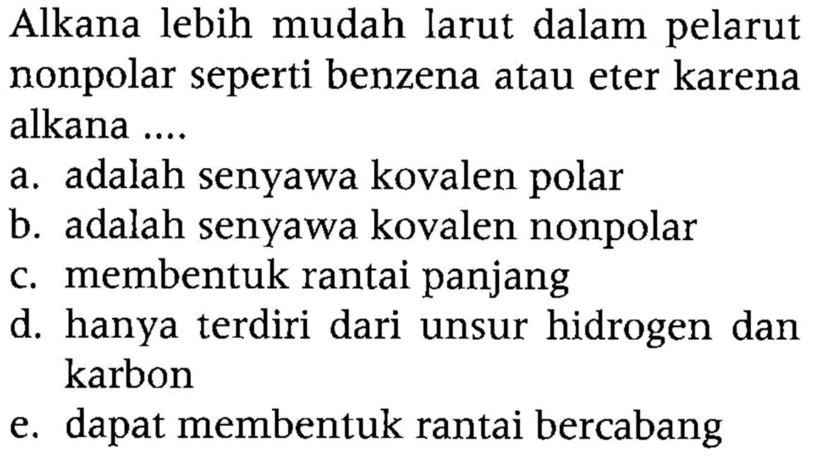 Alkana lebih mudah larut dalam pelarut nonpolar seperti benzena atau eter karena alkana ....