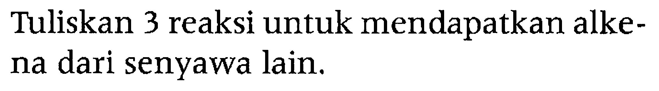 Tuliskan 3 reaksi untuk mendapatkan alkena dari senyawa lain.