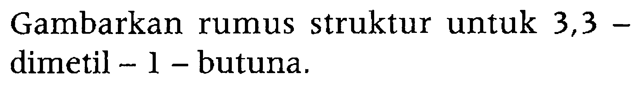 Gambarkan rumus struktur untuk 3, 3 - dimetil - 1 - butuna.