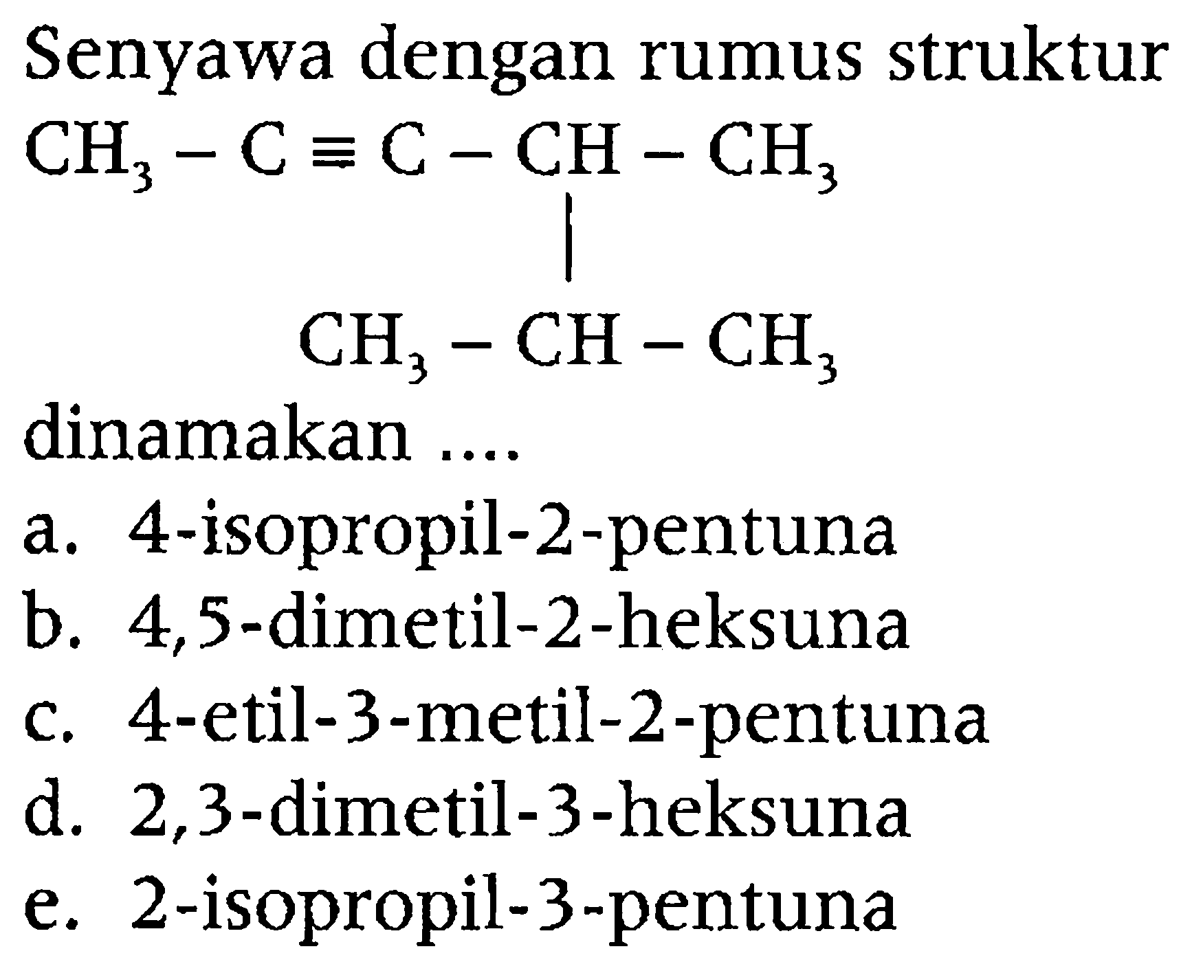 Senyawa dengan rumus struktur CH3 - C ekuivalen C - CH - CH3 | CH3 - CH - CH3 dinamakan .... 