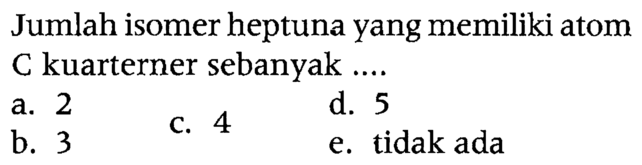 Jumlah isomer heptuna yang memiliki atom C kuarterner sebanyak ....
